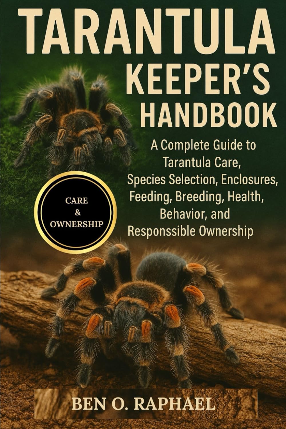 TARANTULA KEEPER'S HANDBOOK: A Complete Guide to Tarantula Care, Species Selection, Enclosures, Feeding, Breeding, Health, Behavior, and Responsible Ownership