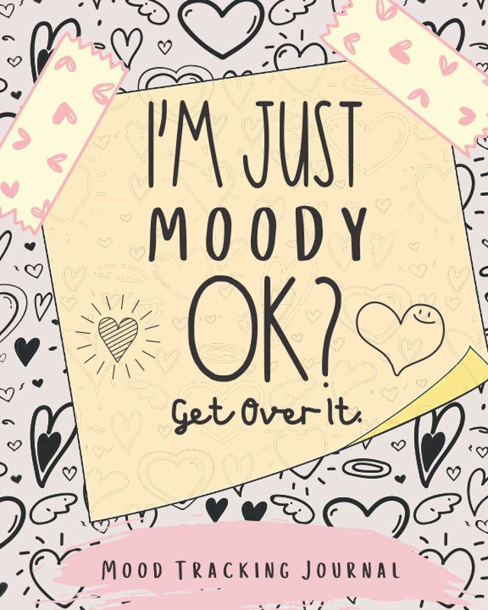 Mood Tracker Journal - I'm Just Moody OK?: Mental Health journal For Teens For Tracking Moods, Anxiety, Feelings & More.