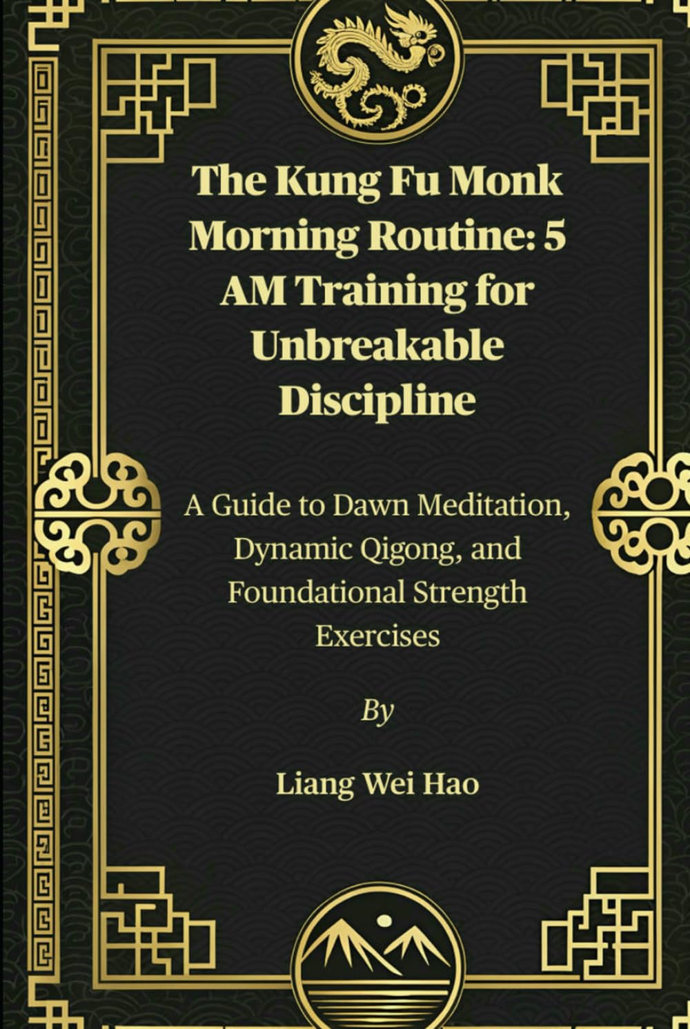 The Kung Fu Monk Morning Routine: 5 AM Training for Unbreakable Discipline: A Guide to Dawn Meditation, Dynamic Qigong, and Foundational Strength Exercises