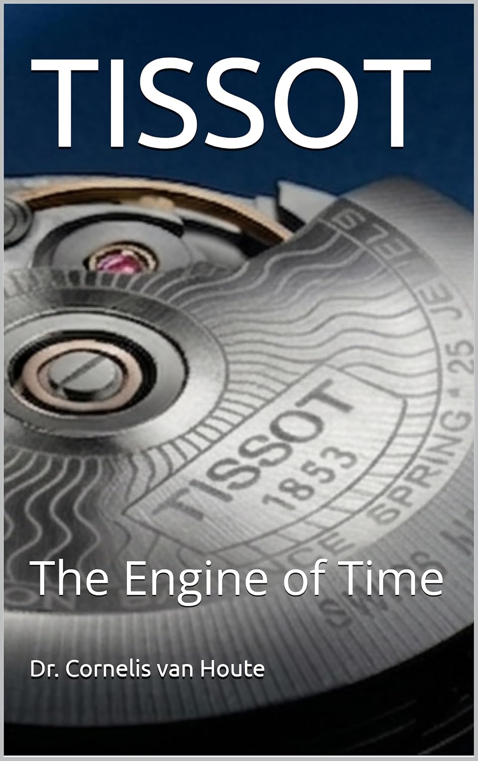 TISSOT: The Engine of Time (The Definitive Watch Series: The Real Stories Behind Legendary Timepieces Book 12)