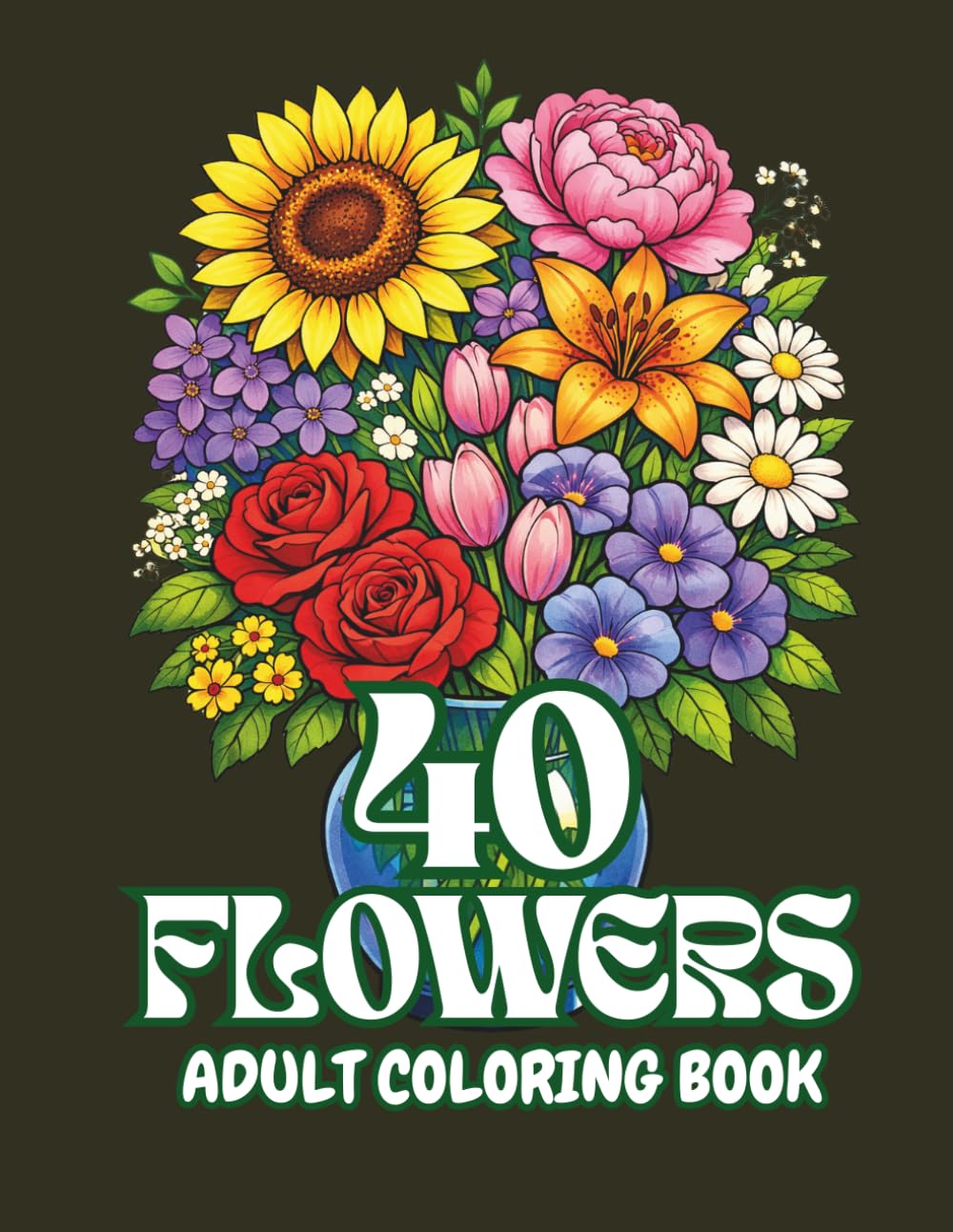 40 Flowers: An Adult Coloring Book with Bouquets, Wreaths, Patterns, Inspirational Designs, and Much More!