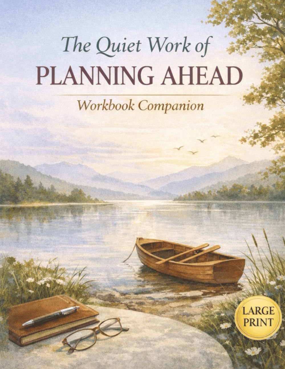The Quiet Work of Planning Ahead: Workbook Companion: A Guided Companion for Organizing Your Trust, Will, Powers of Attorney, Healthcare Directives, and Long-Term Care Plans