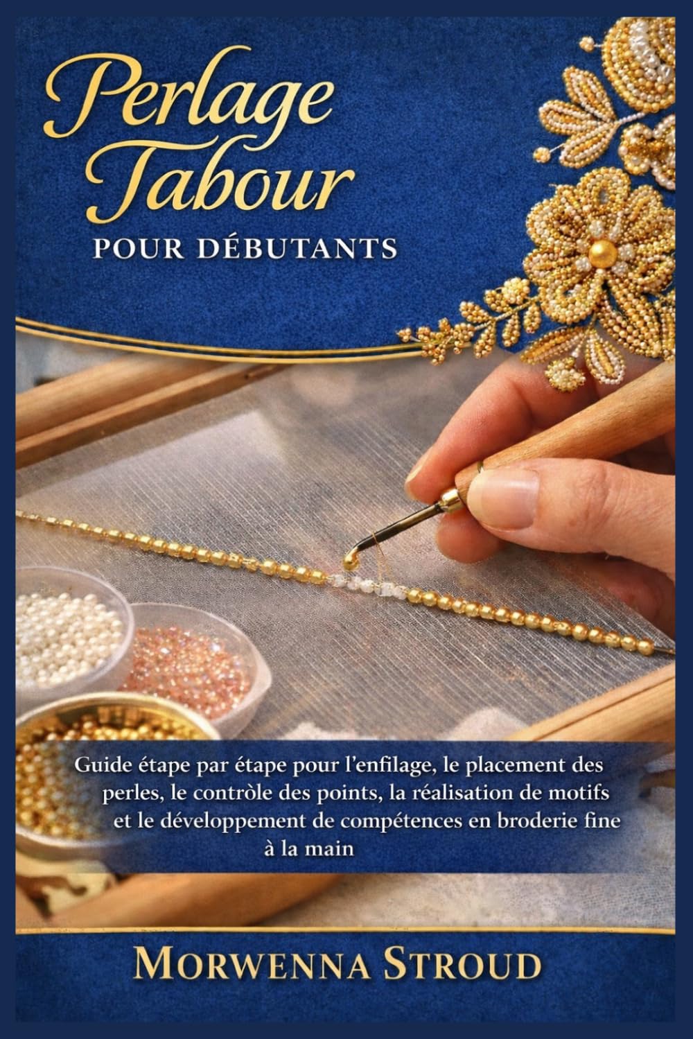 Perlage Tambour pour débutants: Guide étape par étape pour l'enfilage, le placement des perles, le contrôle des points, la réalisation de motifs et le développement de compétences en broderie fine...