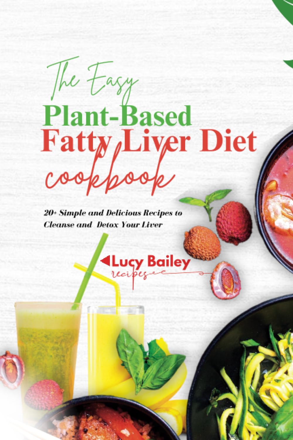 The Easy Plant-Based Fatty Liver Diet Cookbook: 20+ Simple and Delicious Recipes to Cleanse and Detox Your Liver. With Meal Plan