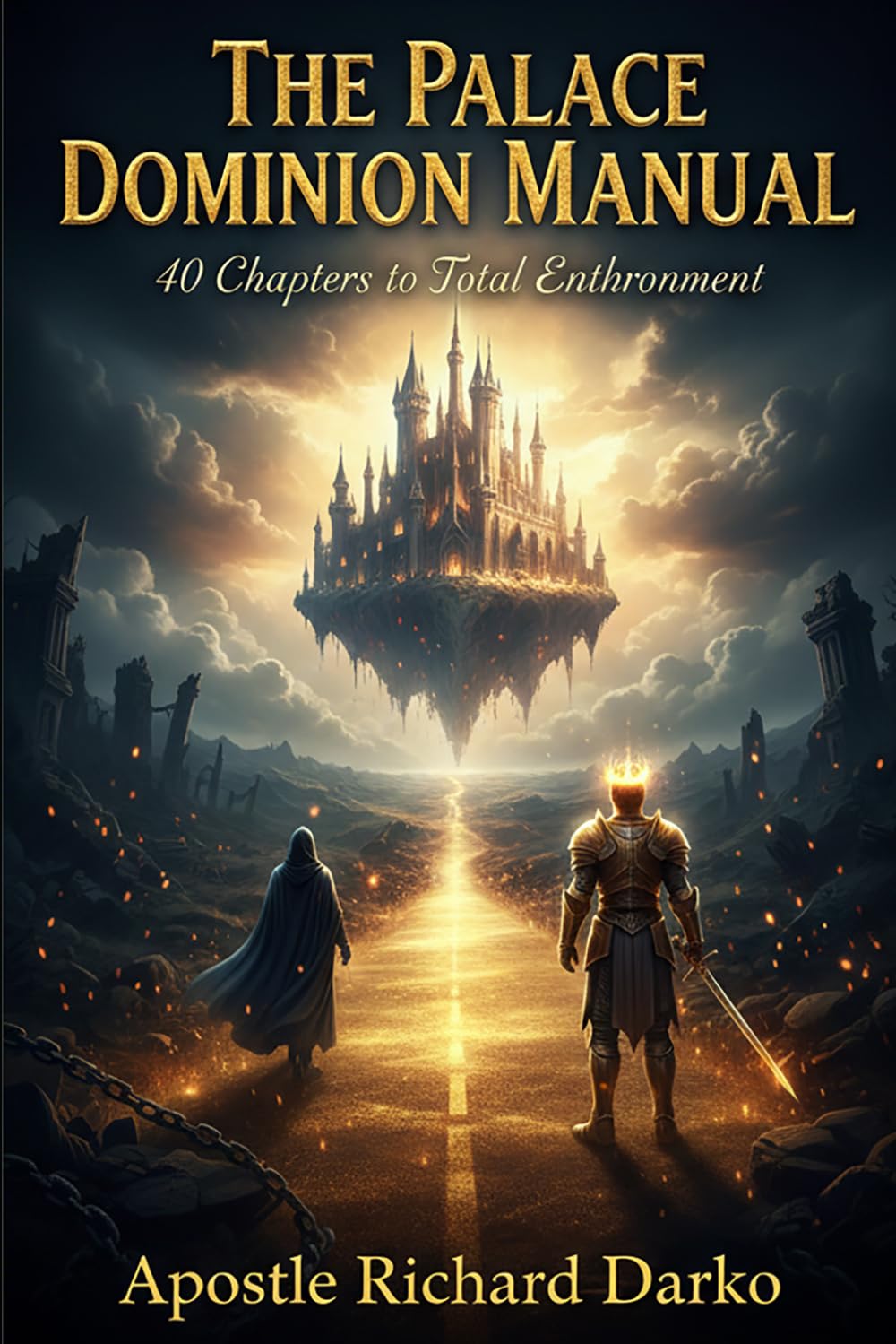THE PALACE DOMINION MANUAL: A 40-Chapter Blueprint for Total Enthronement, Generational Deliverance, and Spiritual Warfare