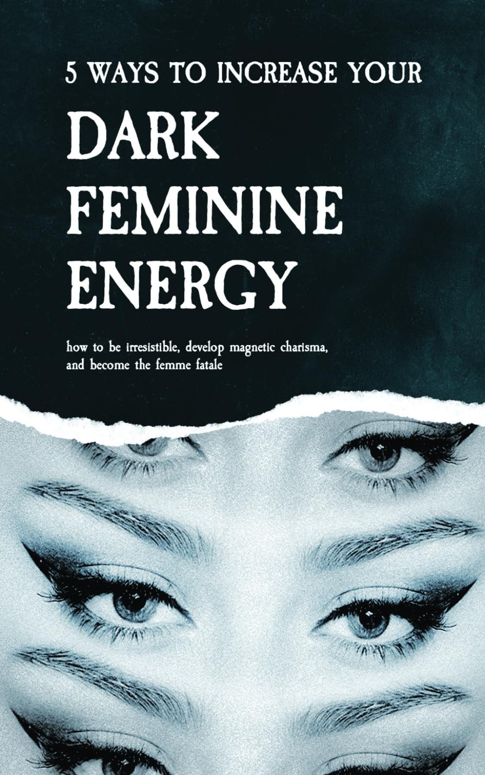 5 Ways to Increase Your Dark Feminine Energy: How To Be Irresistible, Develop Magnetic Charisma, And Become The Femme Fatale