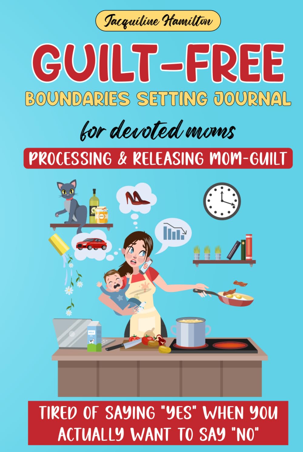 Guilt-Free Boundaries Setting Journal For Devoted Moms: Tired of saying “YES” when you actually want to say “NO”