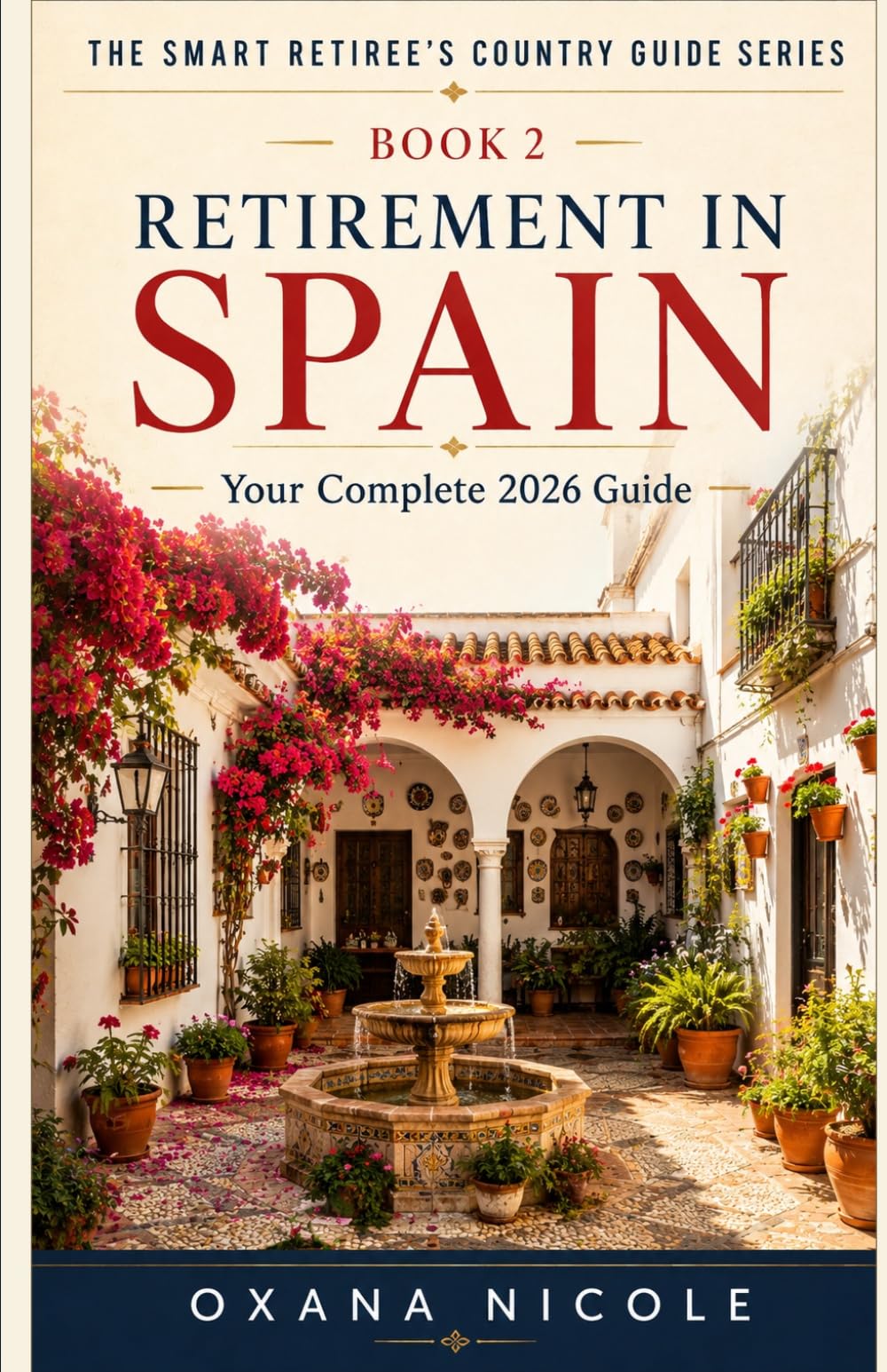 Retirement in Spain: Your Complete 2026 Guide to Visas, Healthcare, Taxes, Housing, Costs and the Best Places to Live Under the Spanish Sun (The Smart Retiree's Country Guide Series)