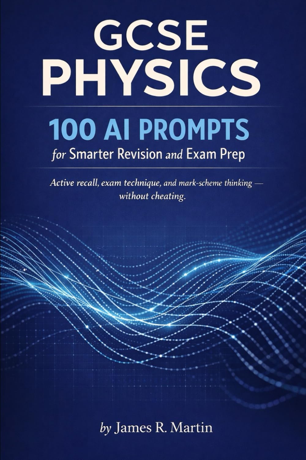 GCSE Physics: 100 AI Prompts for Smarter Revision and Exam Prep: Active recall, exam technique, and mark-scheme thinking - without cheating.