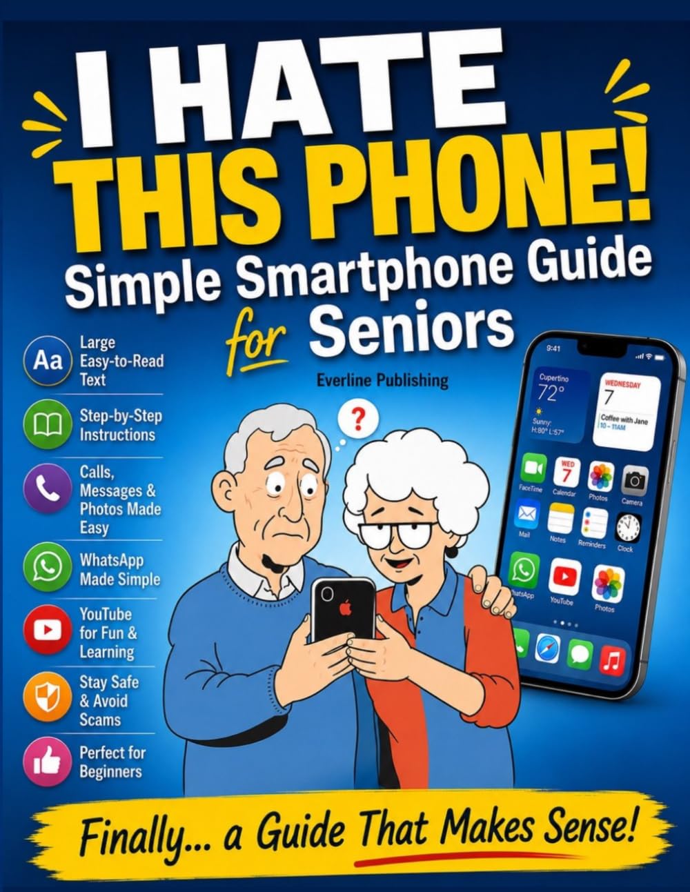I Hate This Phone! Simple Smartphone Guide for Seniors: A Step-by-Step, Stress-Free Guide to Calls, Messages, WhatsApp, Photos and Everyday Phone Use ... Complete Beginners (simple tech for seniors)