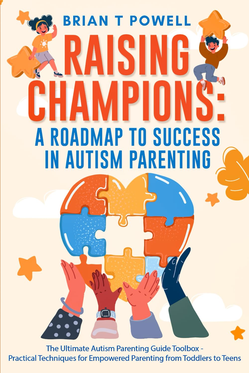 Raising Champions: A Roadmap to Success in Autism Parenting: The Ultimate Autism Parenting Guide Toolbox - Practical Techniques for Empowered Parenting from Toddlers to Teens