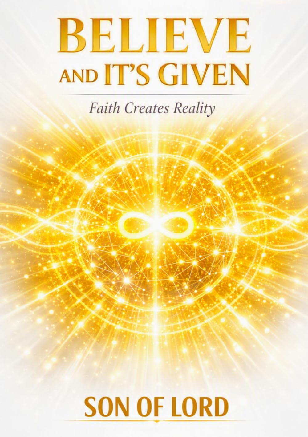 Believe and It's Given: A Practical Guide to Manifesting Your Desires Through Faith, Focus, and Action (Vibrational Frequency of Energy)