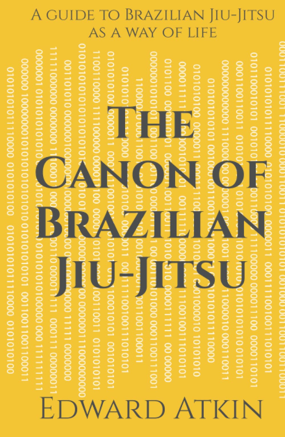 The Canon of Brazilian Jiu-Jitsu: A guide to Brazilian Jiu-Jitsu as a way of life