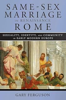 Same-Sex Marriage in Renaissance Rome: Sexuality, Identity, and Community in Early Modern Europe
