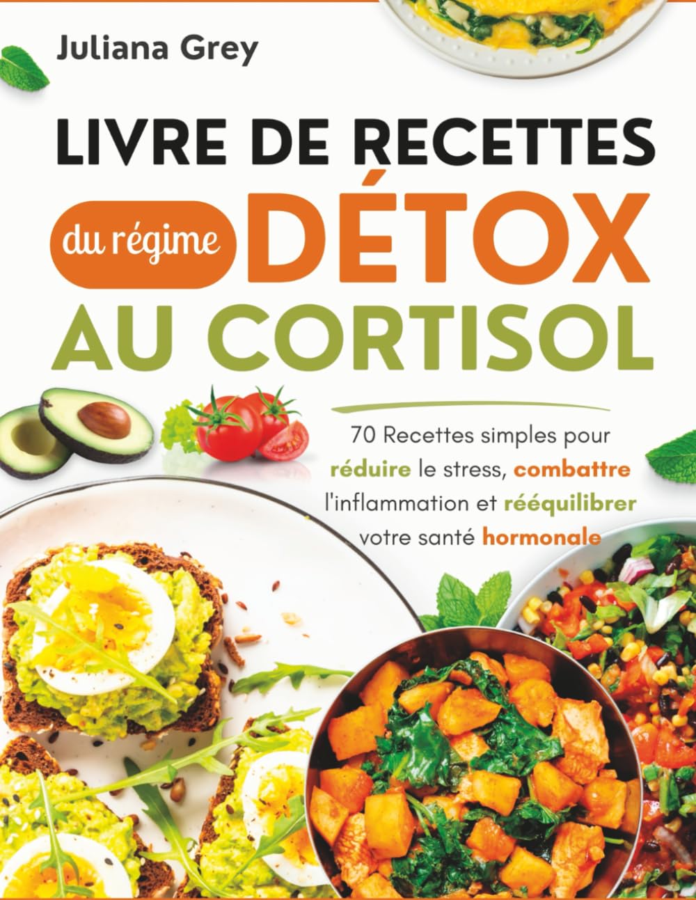 Livre de recettes du régime détox au cortisol: 70 Recettes simples pour réduire le stress, combattre l'inflammation et rééquilibrer votre santé hormonale