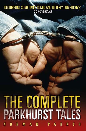 The Complete Parkhurst Tales: Behind the Locked Gates of Britain’s Toughest Jails
