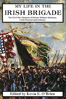 My Life In The Irish Brigade: The Civil War Memoirs Of Private William Mccarter, 116th Pennsylvania Infantry