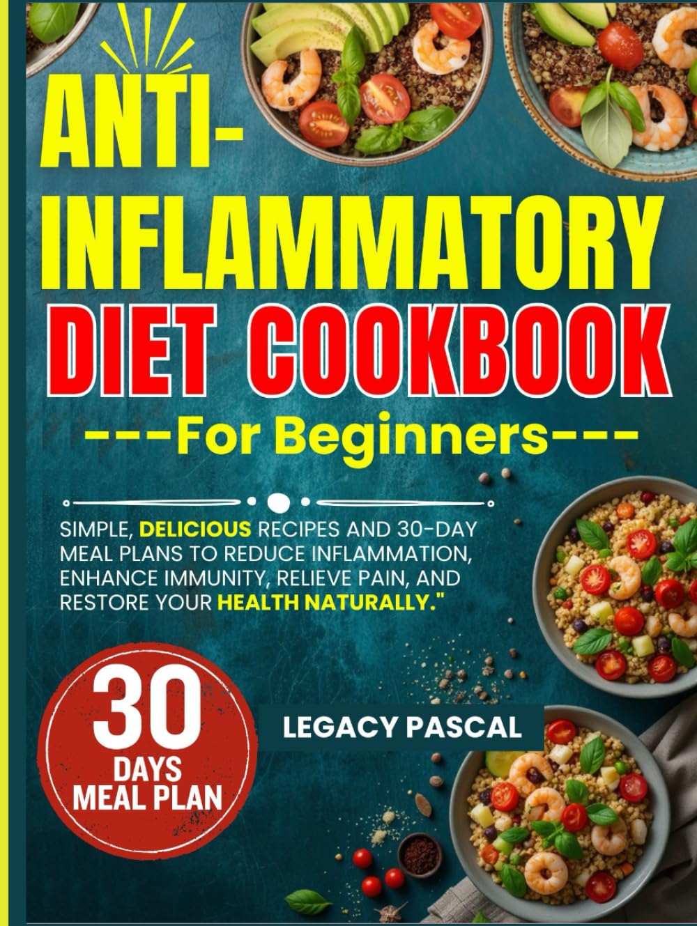 Anti-Inflammatory Diet Cookbook for Beginners: Simple, Delicious Recipes and 30-Day Meal Plans to Reduce Inflammation, Enhance Immunity, Relieve Pain, and Restore Your Health Naturally."