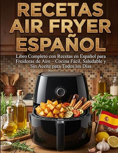 Recetas Air Fryer Español Libro Completo con Recetas en Español para Freidoras de Aire Cocina Fácil, Saludable y Sin Aceite para Todos los Días
