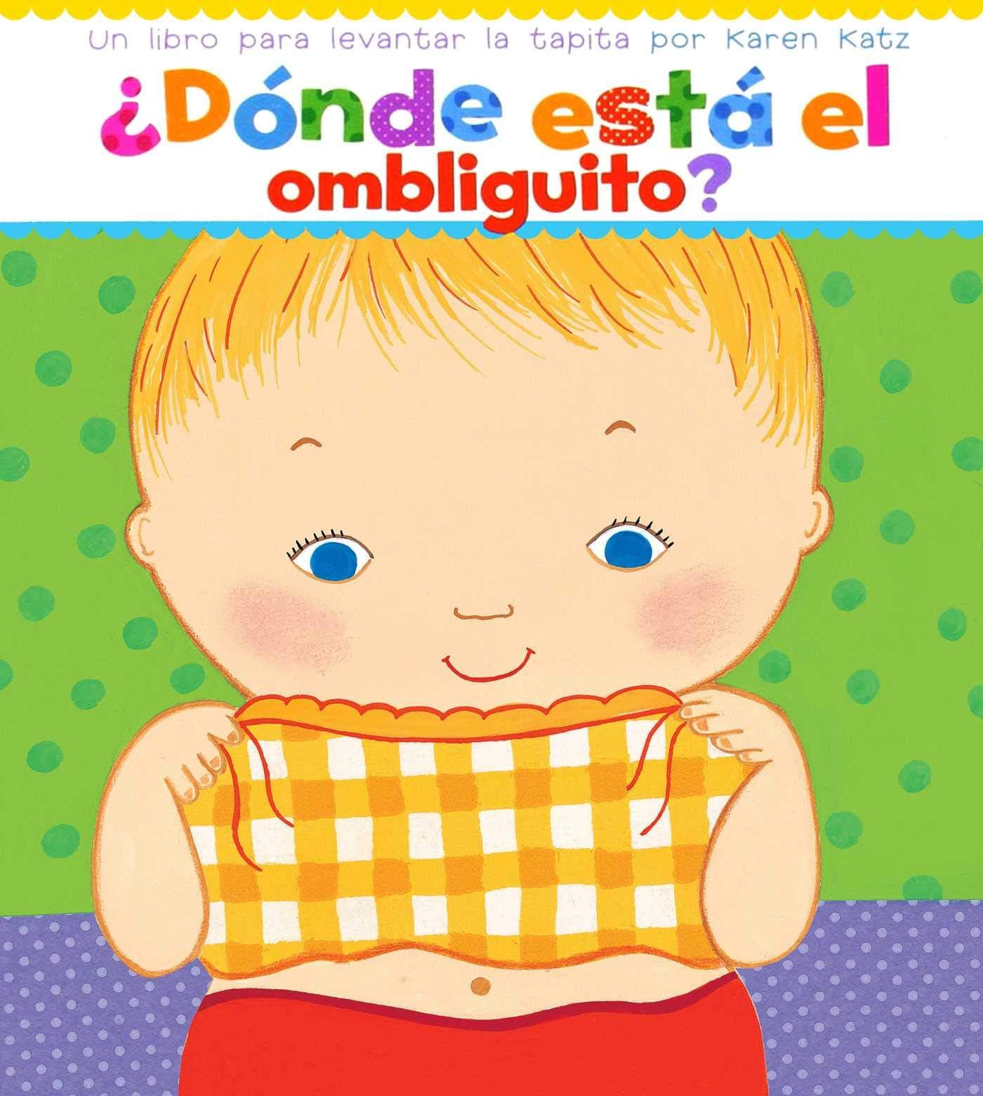 ¿Dónde está el ombliguito? Un libro para levantar la tapita por Karen Katz