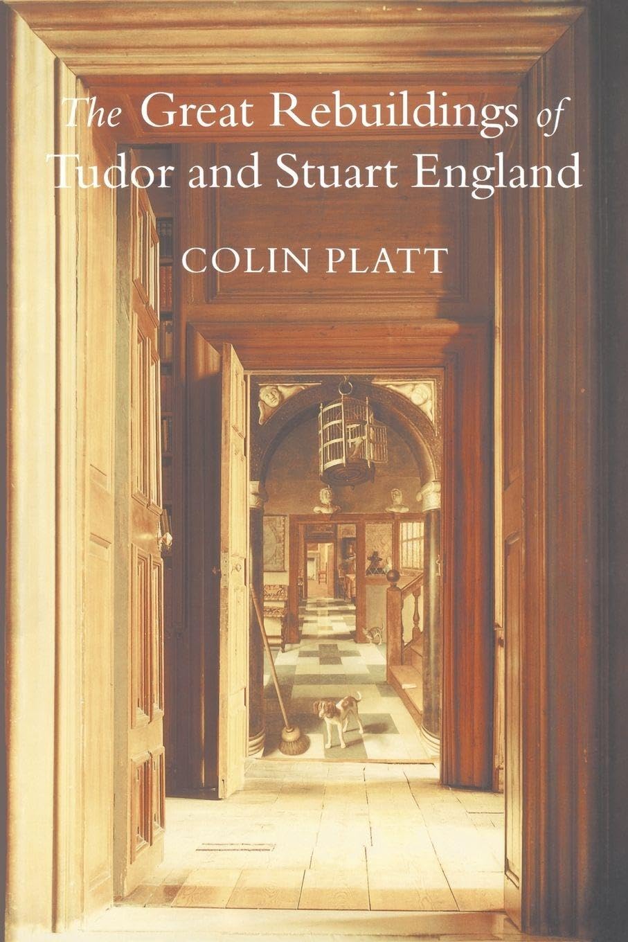 The Great Rebuildings Of Tudor And Stuart England: Revolutions In Architectural