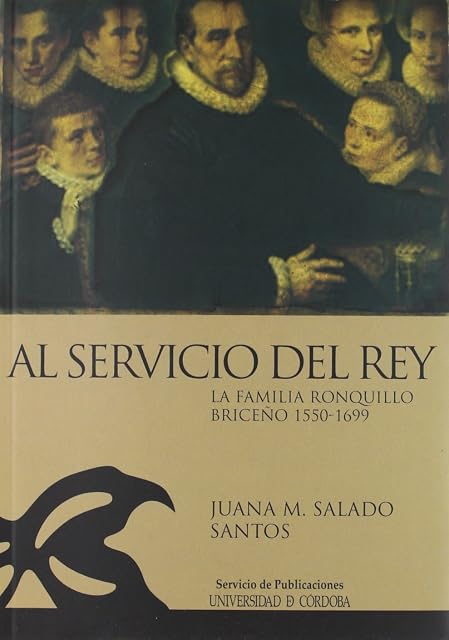 Portada de Al servicio del rey: la familia Ronquillo Briceño 1550-1669