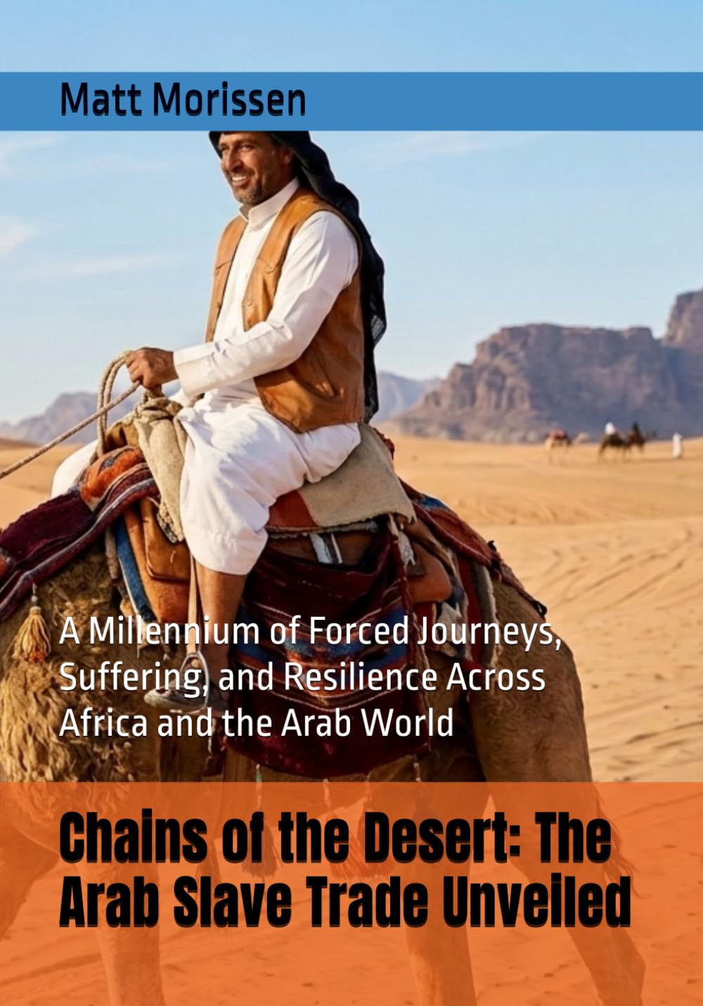 Chains of the Desert: The Arab Slave Trade Unveiled: A Millennium of Forced Journeys, Suffering, and Resilience Across Africa and the Arab World