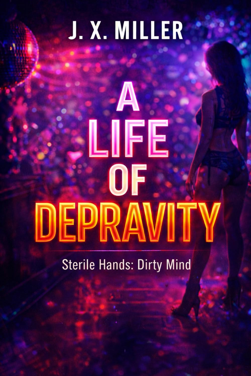 A Life of Depravity: Sterile Hands. Dirty Mind