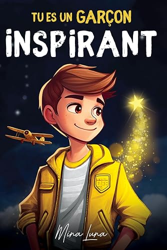 Tu es un garçon inspirant: histoires motivantes sur la confiance en soi, la force intérieure, la détermination et le courage pour surmonter ses peurs et réaliser ses rêves