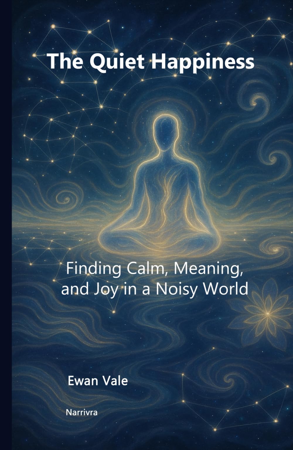 The Quiet Happiness: Finding Calm, Meaning, and Joy in a Noisy World (Inner Architecture)