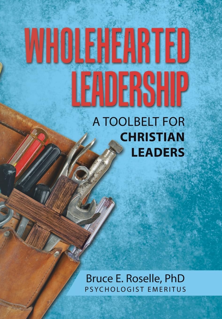 Wholehearted Leadership: A Toolbelt for Christian Leaders      Hardcover – August 18, 2025