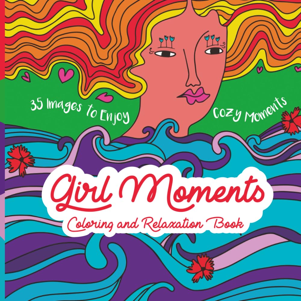 Girl Moments Coloring and Relaxation Book: 35 Images to Enjoy Moments of Calm and Stress-Free Self-Care for Adults and Teens