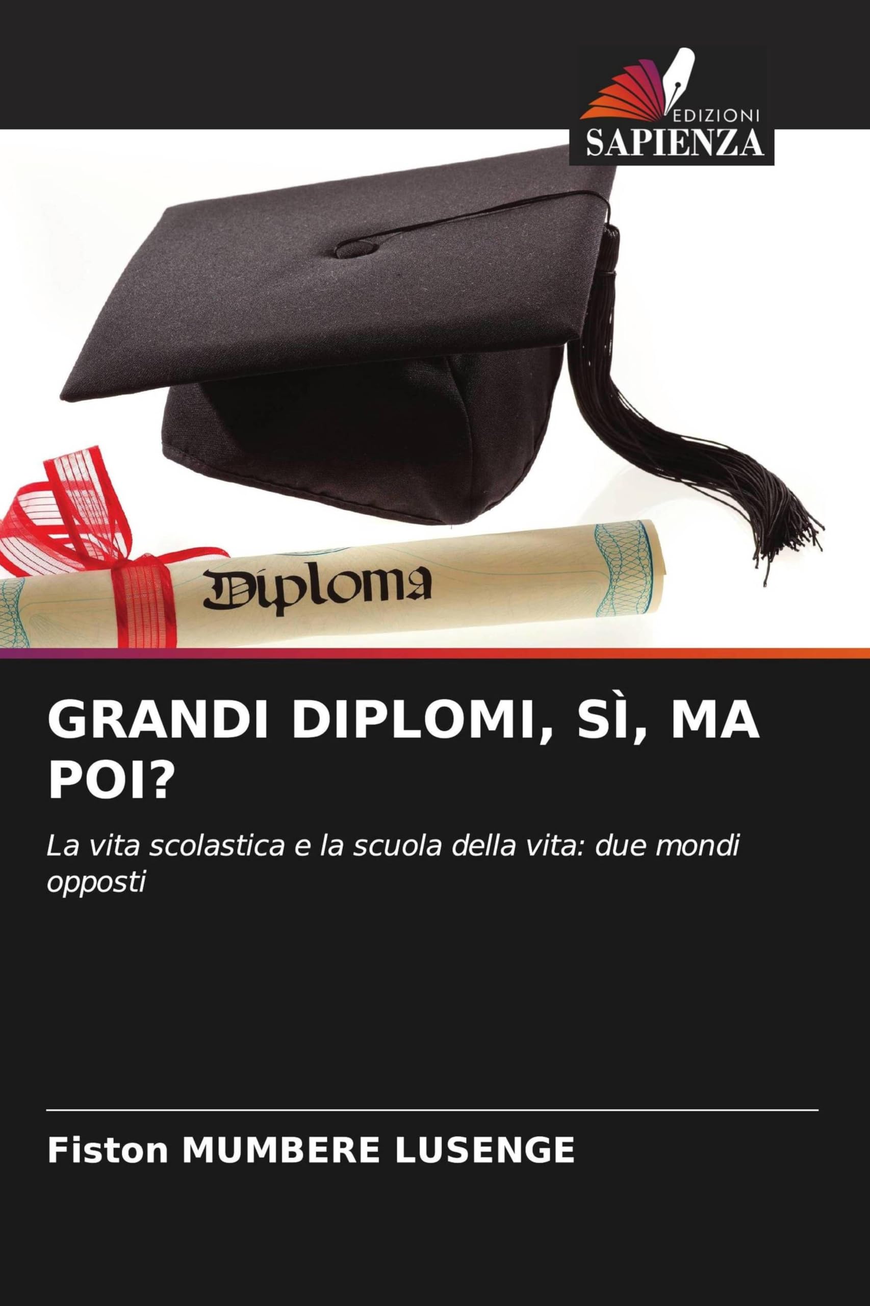 Grandi Diplomi, Sì, Ma Poi?: La vita scolastica e la scuola della vita: due mondi opposti