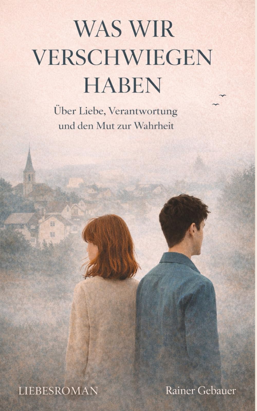Was wir verschwiegen haben: Über Liebe, Verantwortung und den Mut zur Wahrheit
