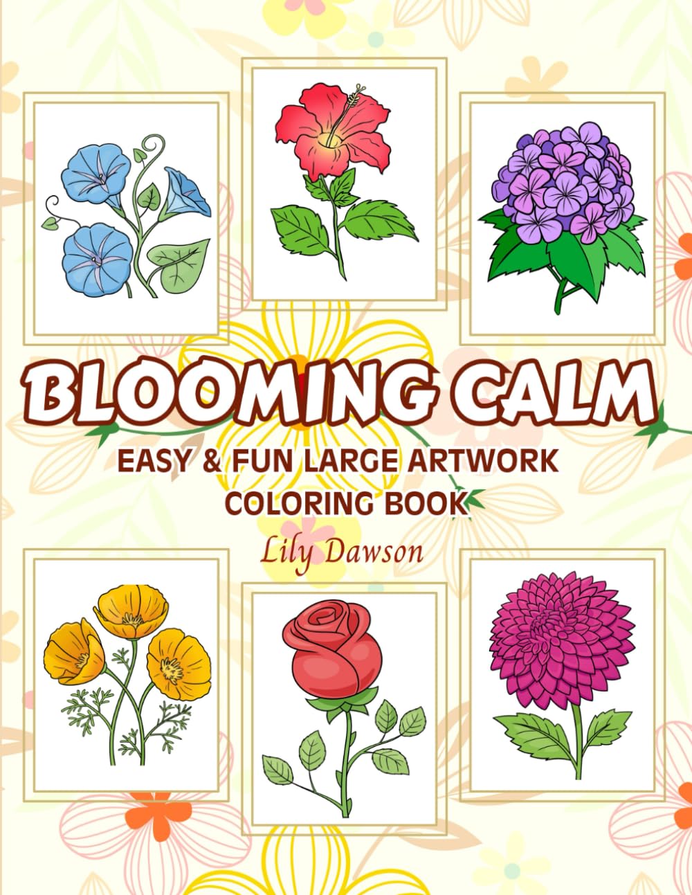 Blooming Calm: Easy & Fun Large Artwork Coloring Book Featuring 30 Beautiful Flowers with Names and Meanings for Relaxation and Stress Relief (Perfect for Adults and Kids)