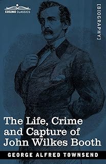 The Life, Crime, and Capture of John Wilkes Booth: with a full sketch of the conspiracy of which he was the leader, and the pursuit, trial and execution of his accomplices