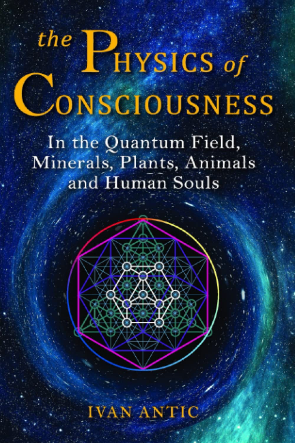The Physics of Consciousness: In the Quantum Field, Minerals, Plants, Animals and Human Souls (Existence – Consciousness – Bliss)