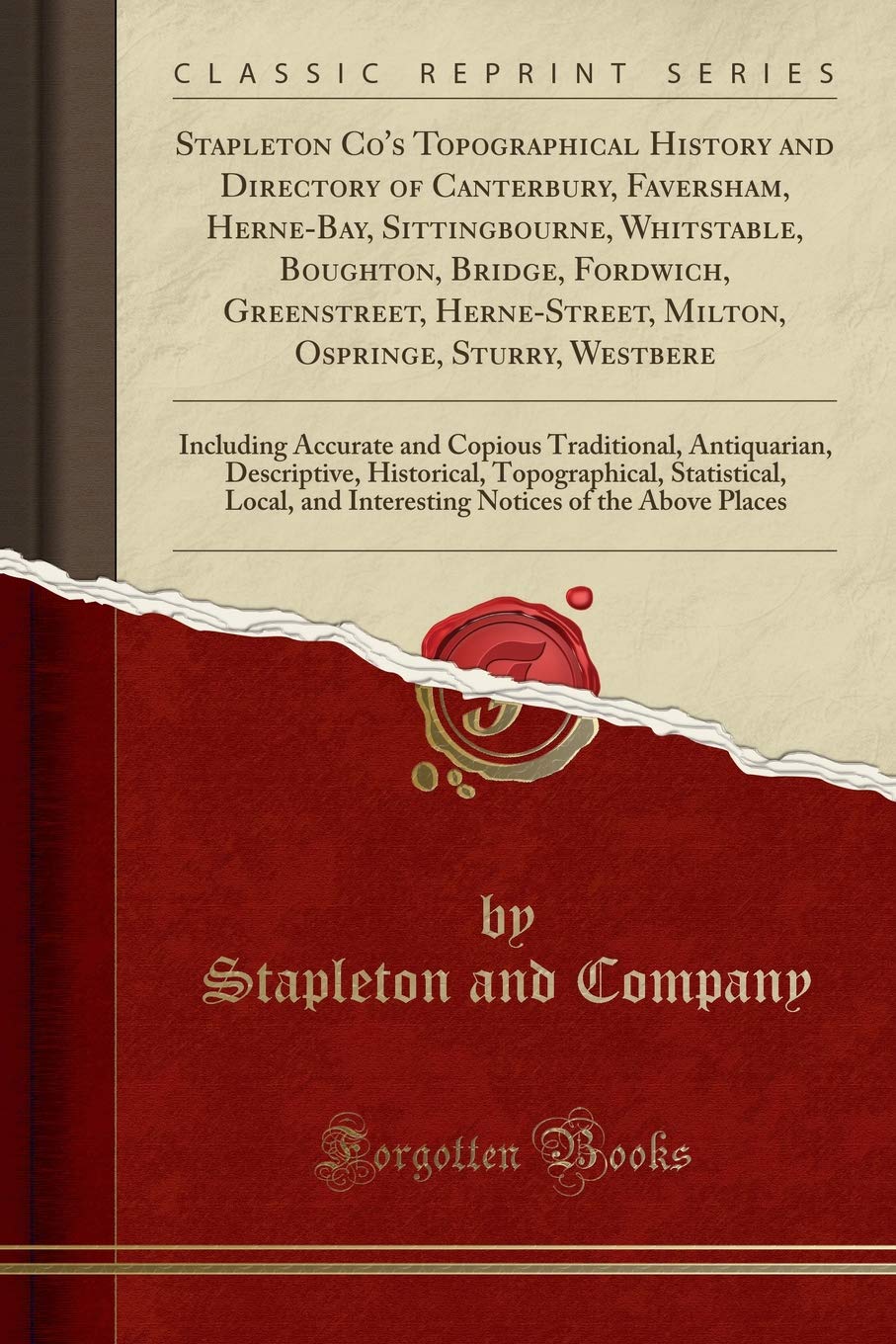 Stapleton Co's Topographical History and Directory of Canterbury, Faversham, Herne-Bay, Sittingbourne, Whitstable, Boughton, Bridge, Fordwich, ... Accurate and Copious Traditional, Antiq