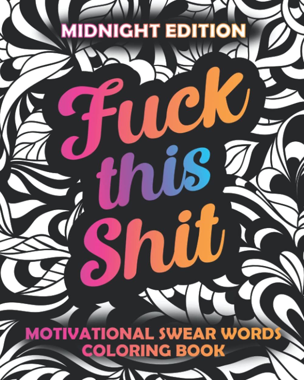 Fuck This Shit: Motivational Swear Words Coloring Book Midnight Edition: Funny Curse Word Pages, Easy Mandala Profanity Patterns for Adult Stress (Swear Word Coloring for Adults With Black Pages)
