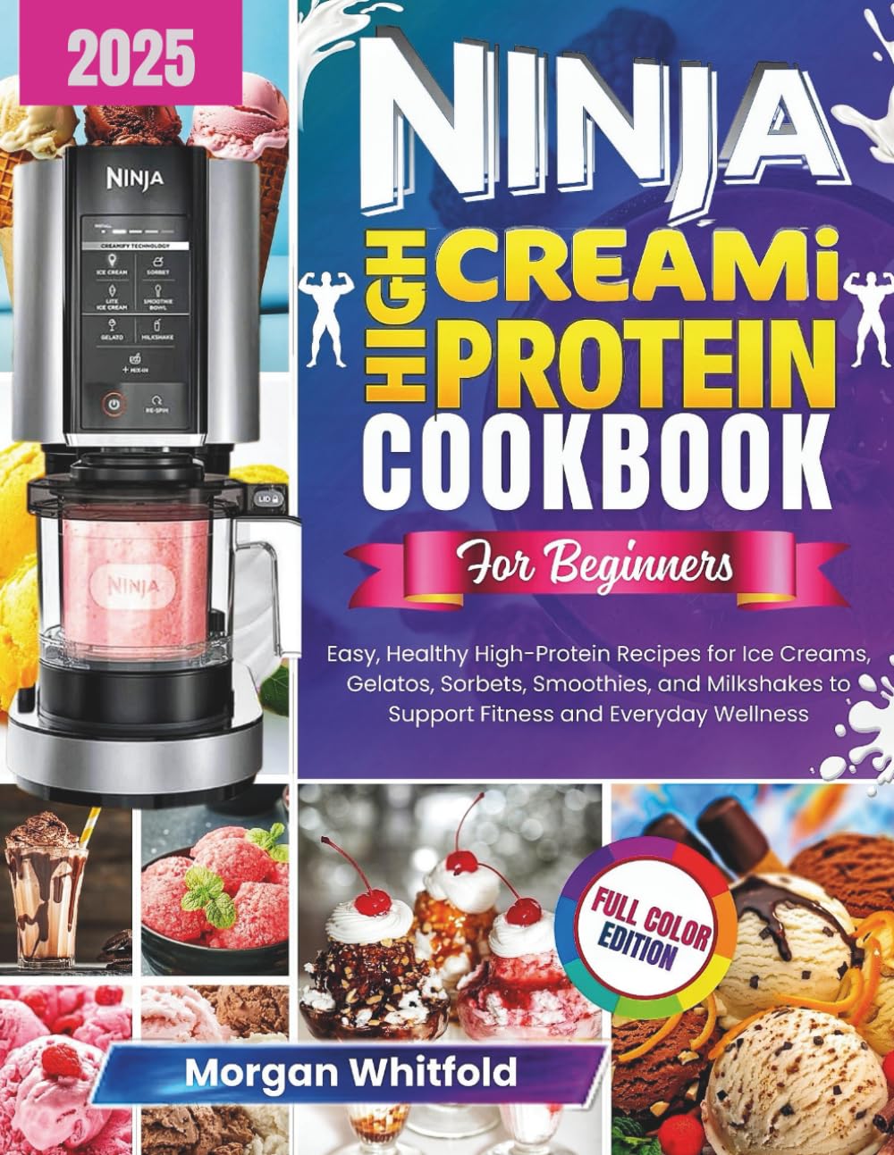 Ninja CREAMi High Protein Cookbook for Beginners: Easy, Healthy High-Protein Recipes for Ice Creams, Gelatos, Sorbets, Smoothies, and Milkshakes to Support Fitness and Everyday Wellness