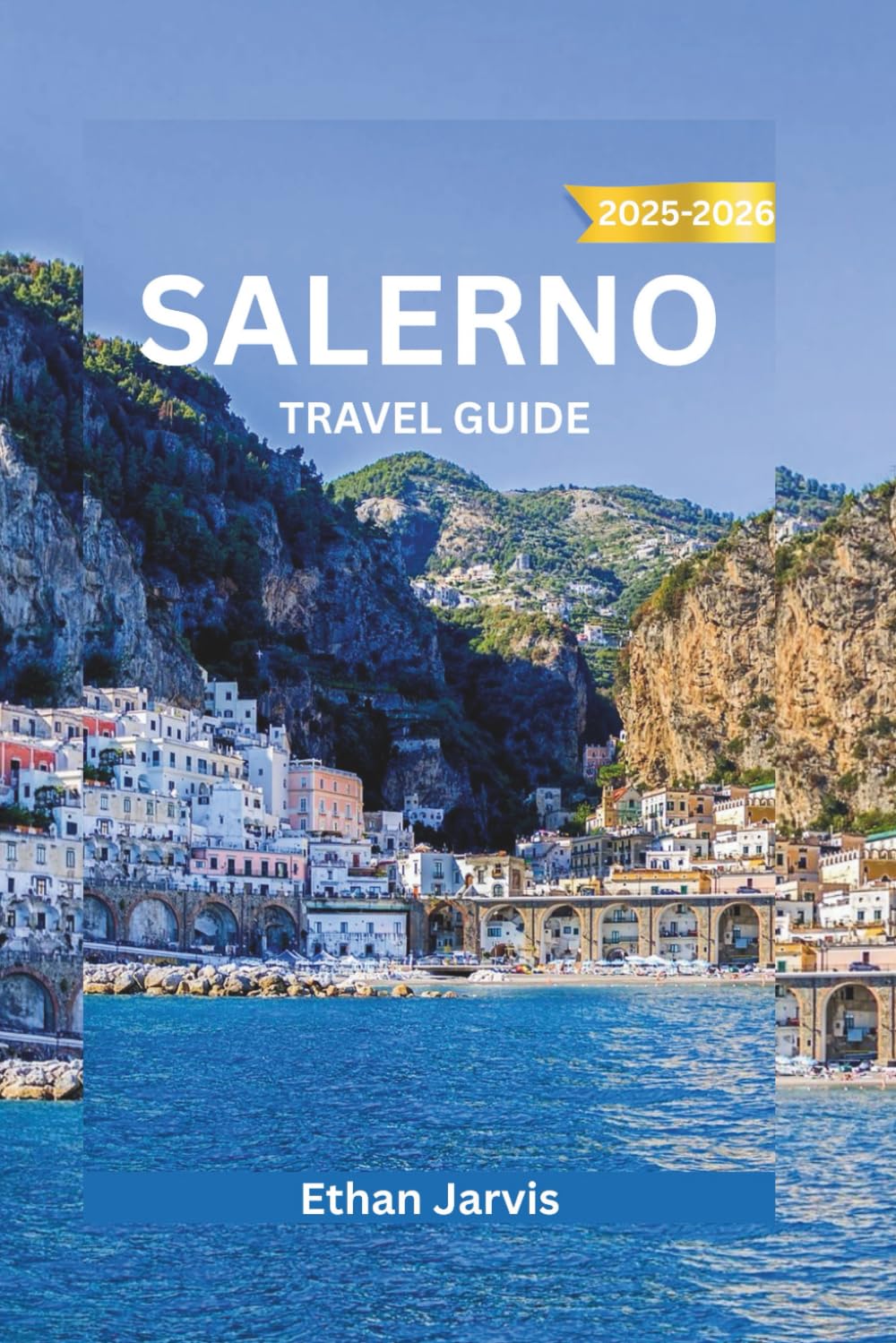 SALERNO TRAVEL GUIDE 2025–2026: Discover Italy’s Hidden Gem: Complete Guide to Salerno with Maps, Day Trips, Local Food, and Amalfi Coast Access