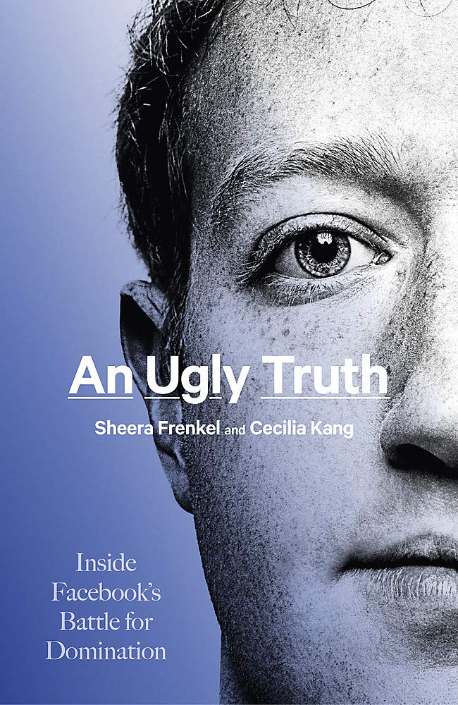 An Ugly Truth: Inside Facebook’s Battle for Domination