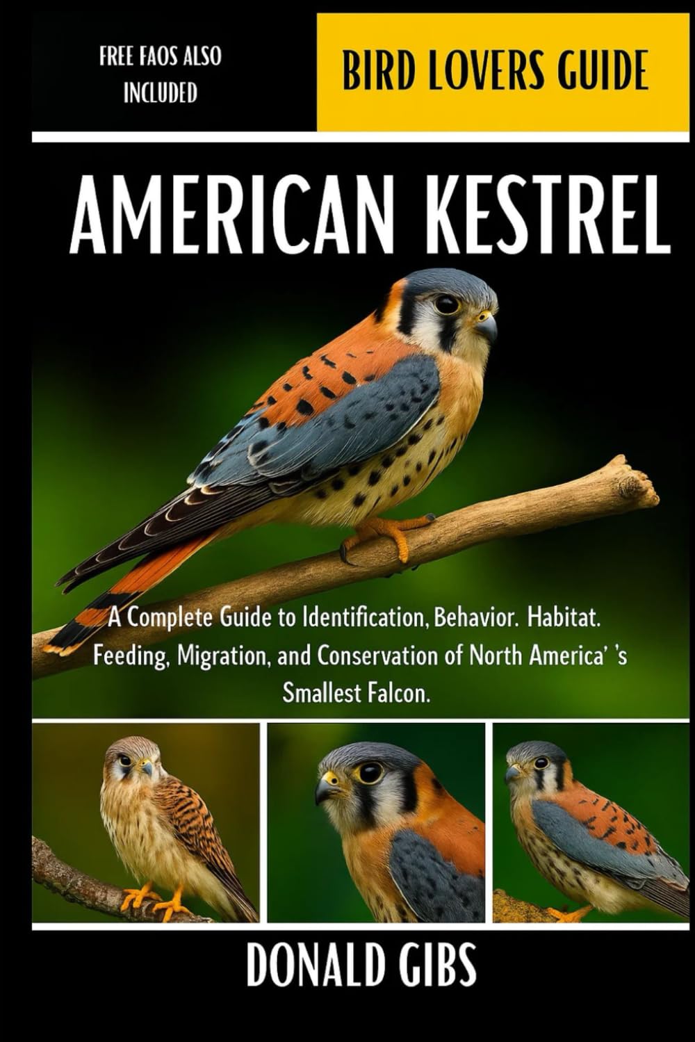 AMERICAN KESTREL: A Complete Guide to Identification, Behavior, Habitat, Feeding, Migration, and Conservation of North America’s Smallest Falcon.