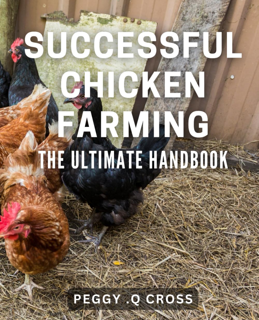 Successful Chicken Farming: The Ultimate Handbook: Achieving Profitable Poultry Production: A Comprehensive Guide for Farmers.