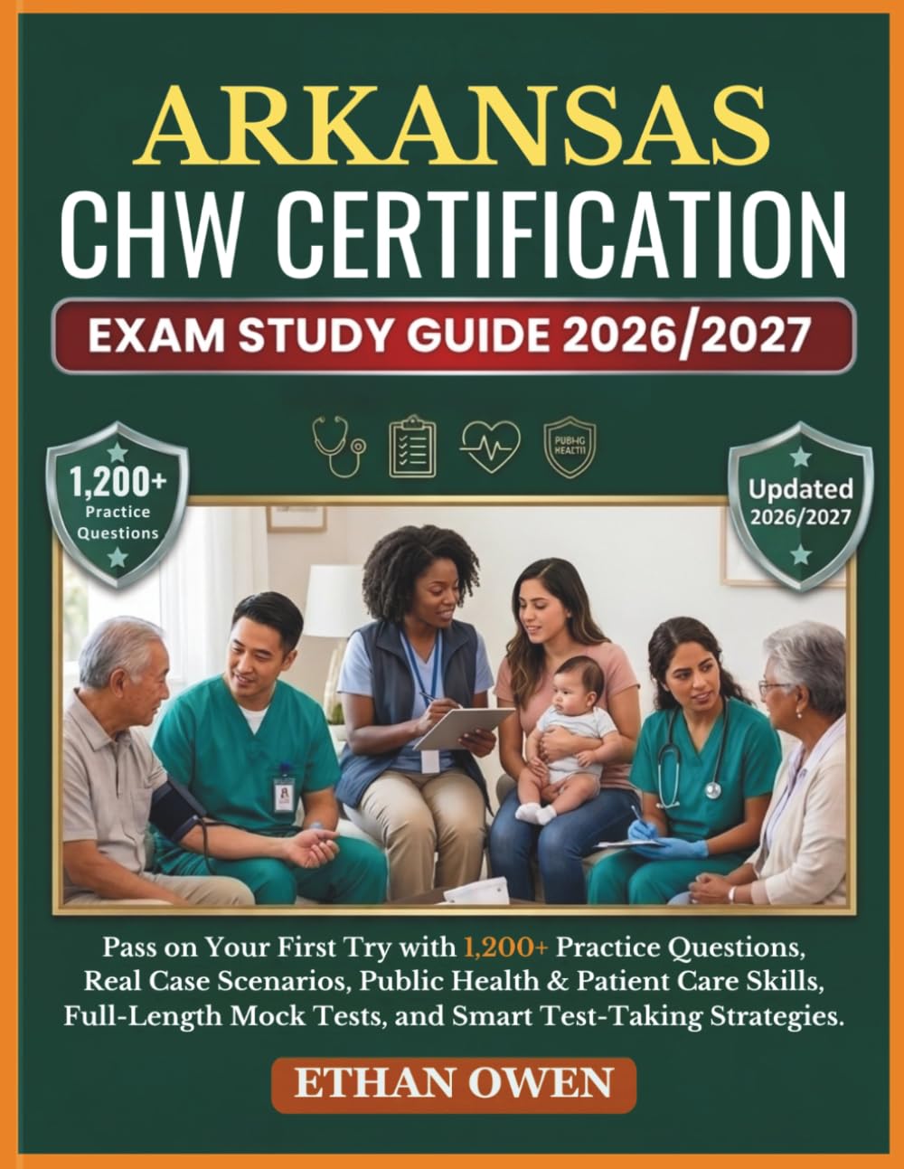 ARKANSAS CHW Certification Exam Study Guide 2026–2027: Pass on Your First Try with 1,200+ Practice Questions, Real Case Scenarios, Public Health & ... Mock Tests, and Smart Test-Taking Strategies