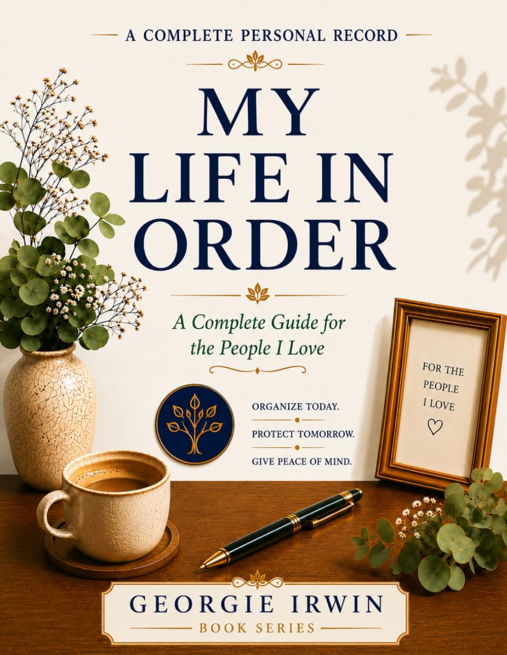 My Life In Order: A Complete Guide for the People I Love (THE IN ORDER SERIES by Georgie Irwin)