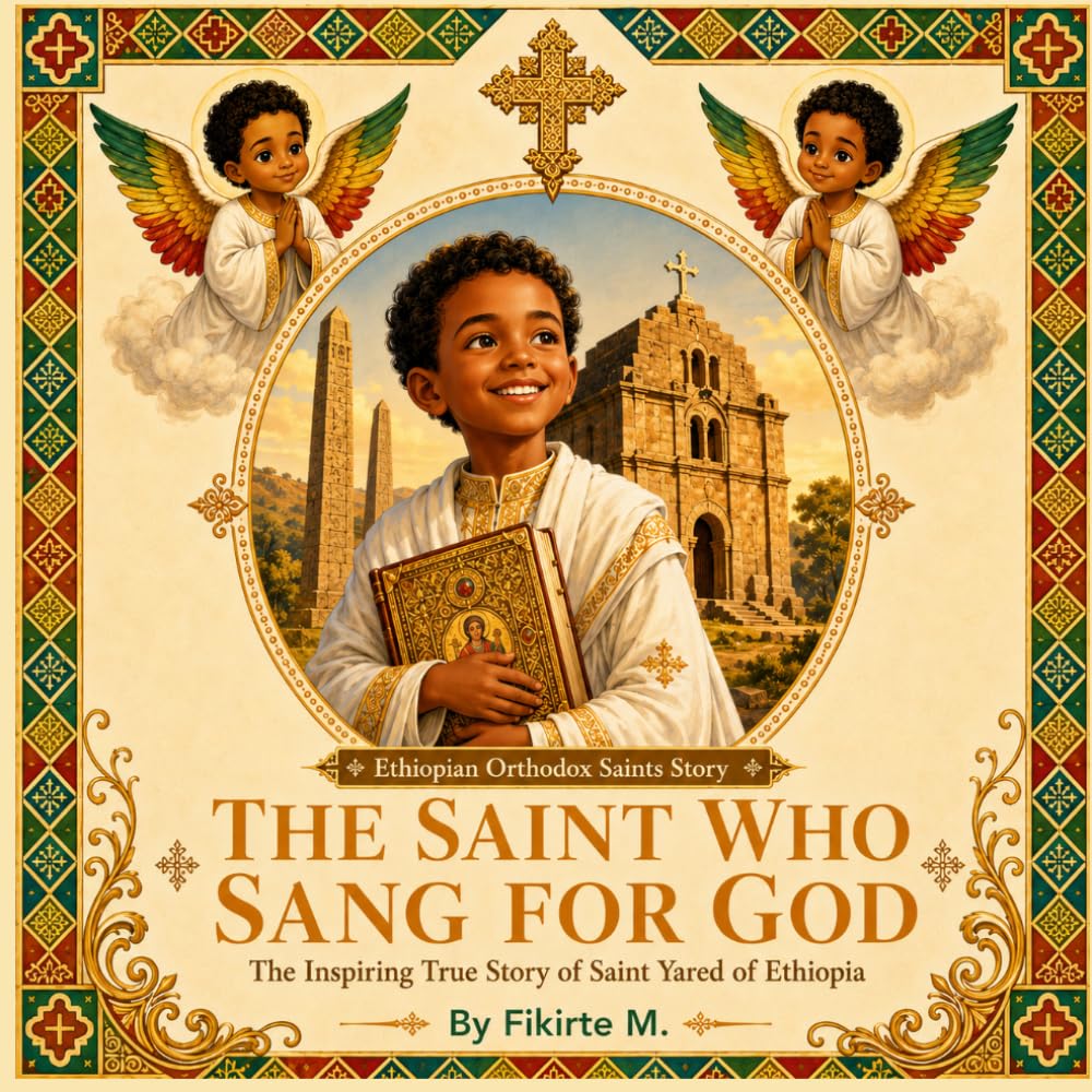 THE SAINT WHO SANG FOR GOD: The Inspiring True Story of Saint Yared of Ethiopia: A Multicultural Christian Children's Picture Book Teaching Faith, ... Orthodox Saints Story for Children)