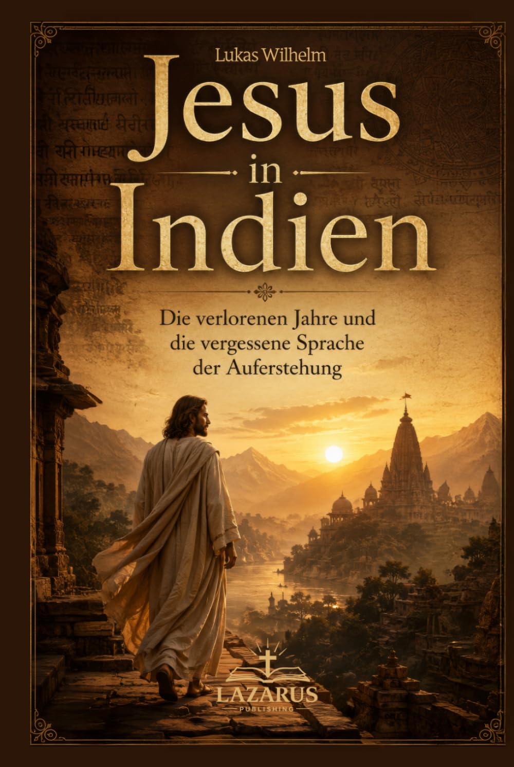 Jesus in Indien: Die verlorenen Jahre & die vergessene Sprache der Auferstehung