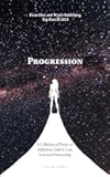 Progression: A Collection of Poetry on Addiction, Grief & Loss, Love and Overcoming