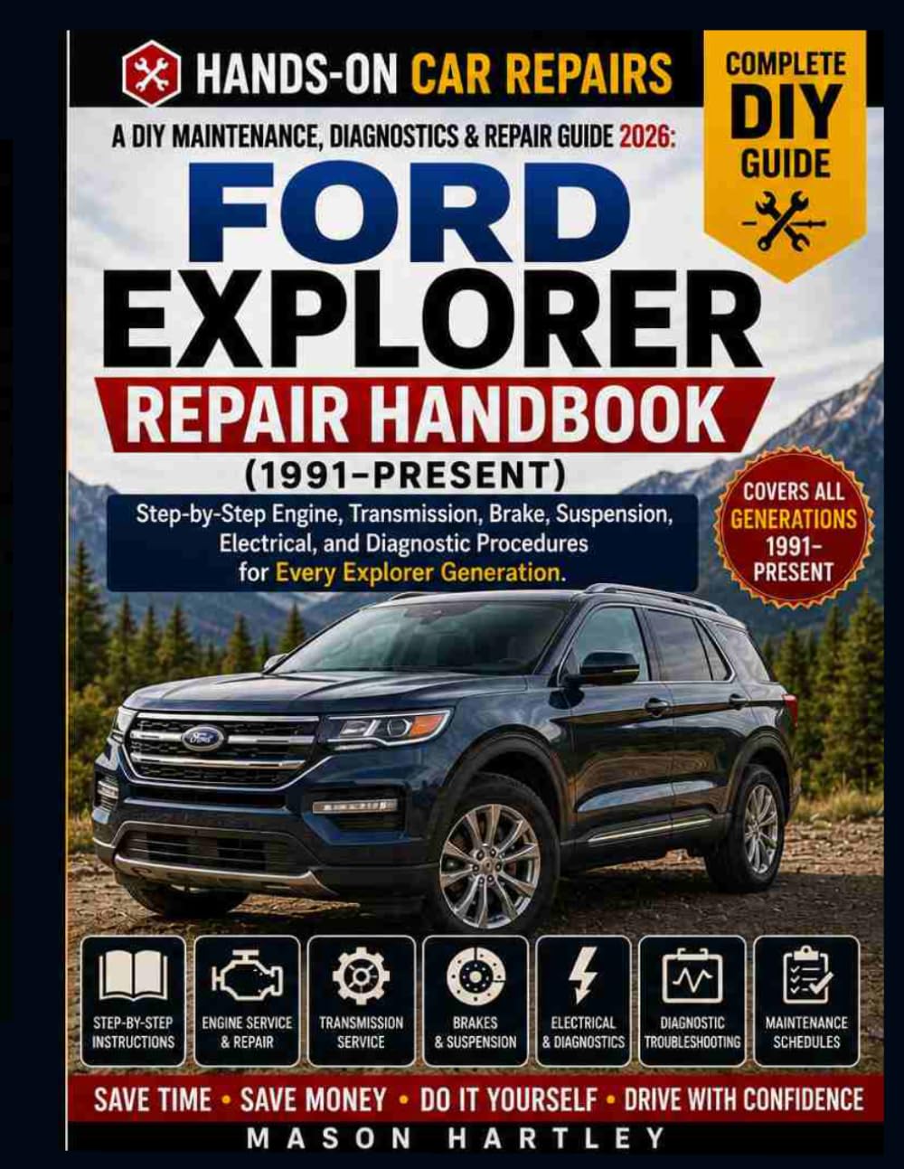 A DIY Maintenance, Diagnostics & Repair Guide 2026: FORD EXPLORER SERVICE & REPAIR HANDBOOK (1991–PRESENT): Step-by-Step Engine, Transmission, Brake, Suspension, Electrical and Diagnostic Procedures